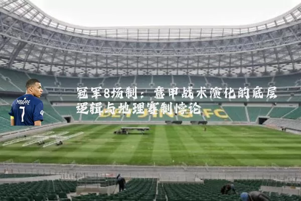 冠军8场制:意甲战术演化的底层逻辑与地理赛制悖论